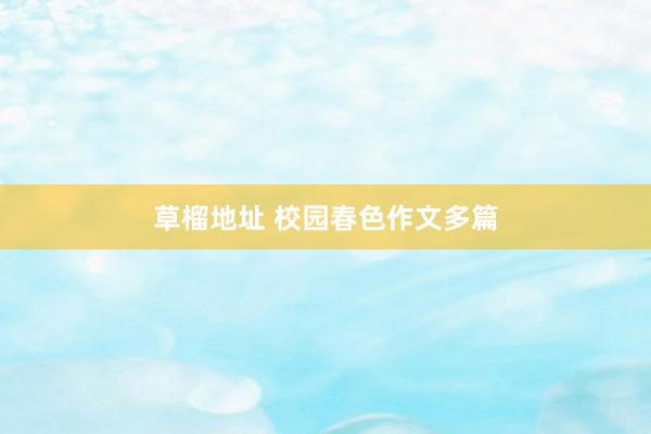 草榴地址 校园春色作文多篇