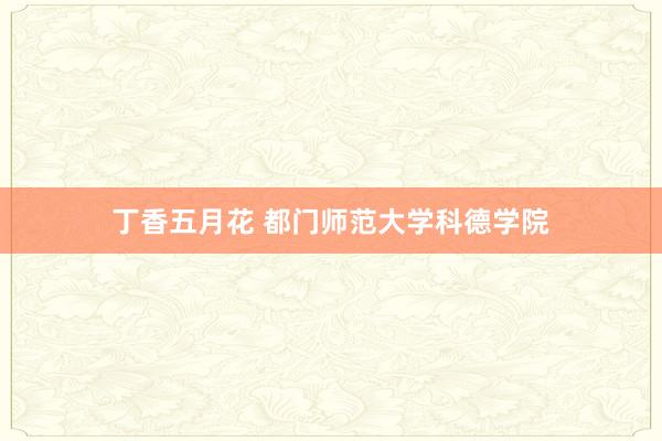丁香五月花 都门师范大学科德学院